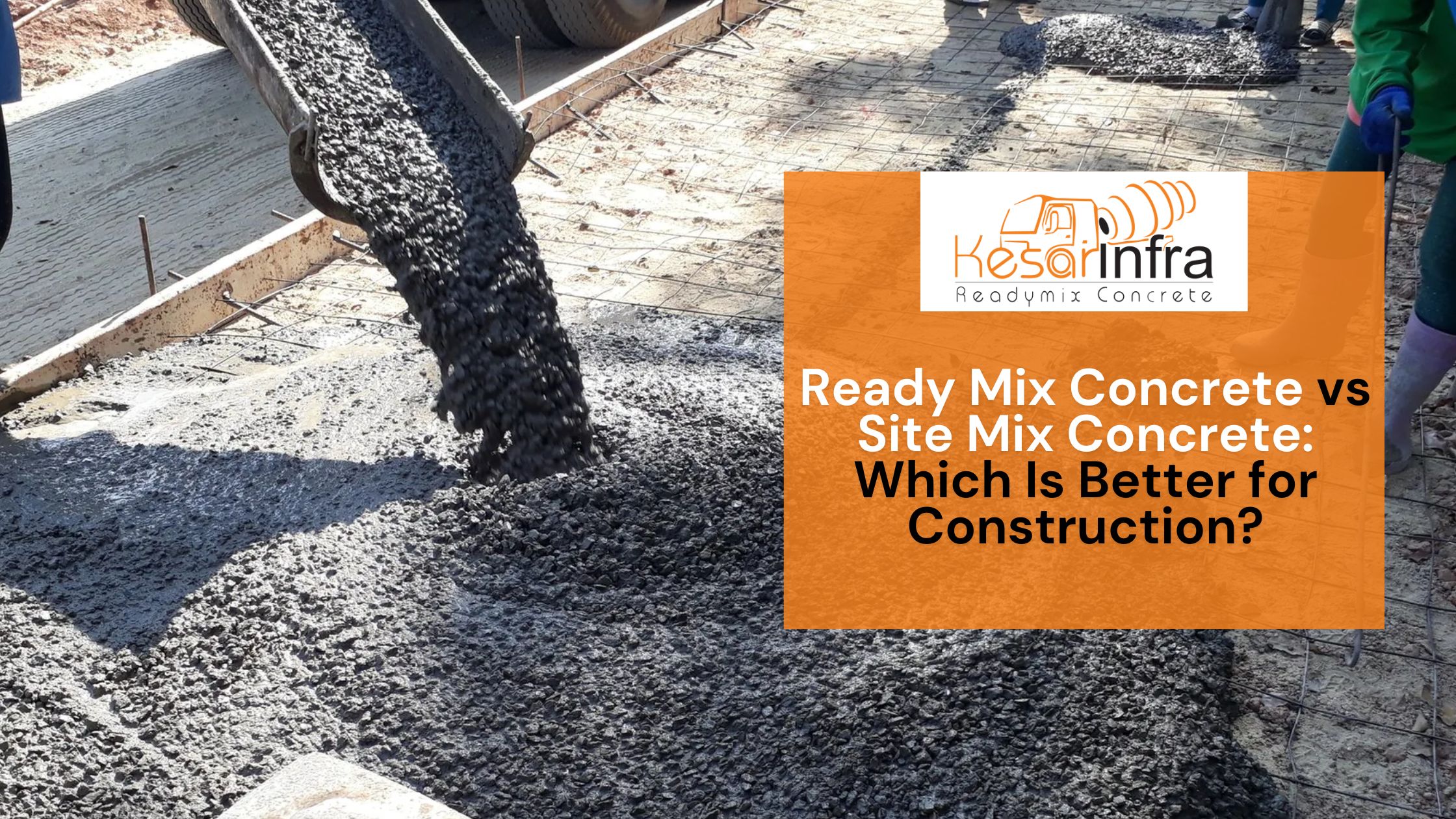 Ready Mix Concrete vs Site Mix Concrete: Which is Better for Construction?