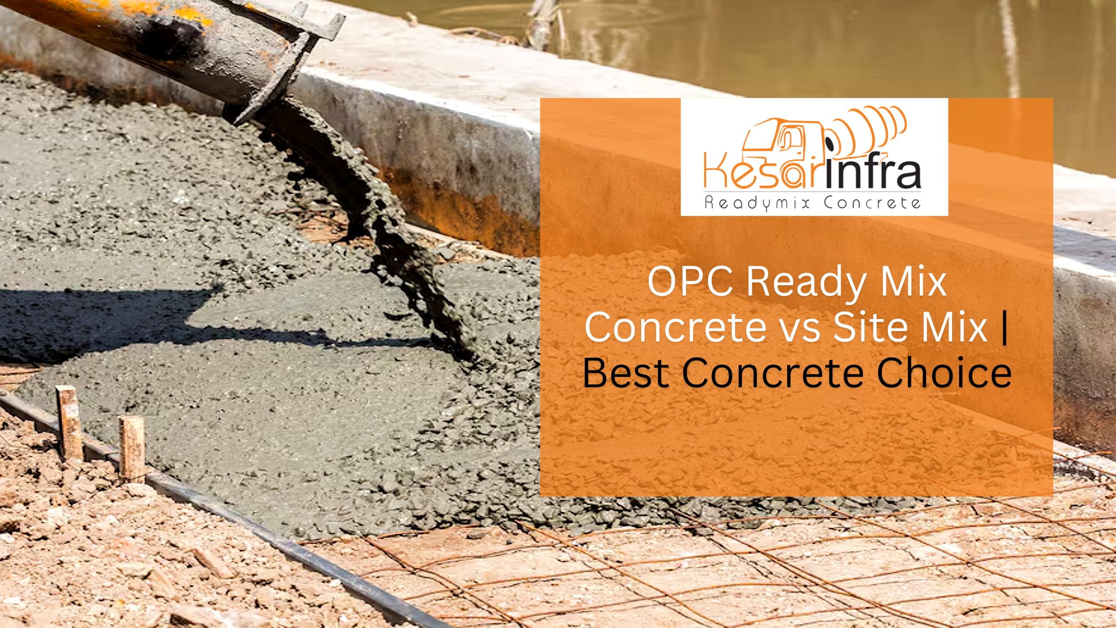 OPC Ready Mix Concrete vs Site Mix | Best Concrete Choice